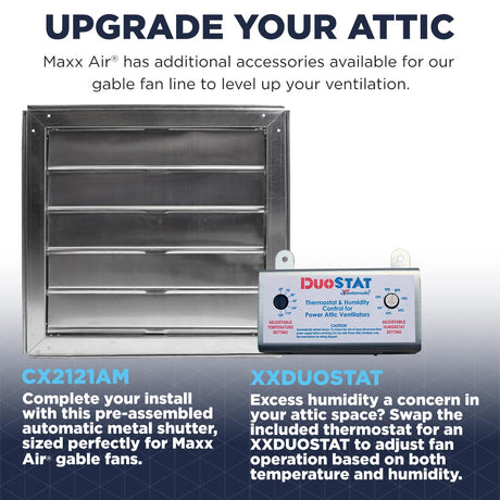 Upgrade or tailor your ventilation needs using additional gable ventilator accessories by Maxx Air, including an automatic gable shutter (CX2121AM) and humidistat/thermostat combination (XXDUOSTAT).