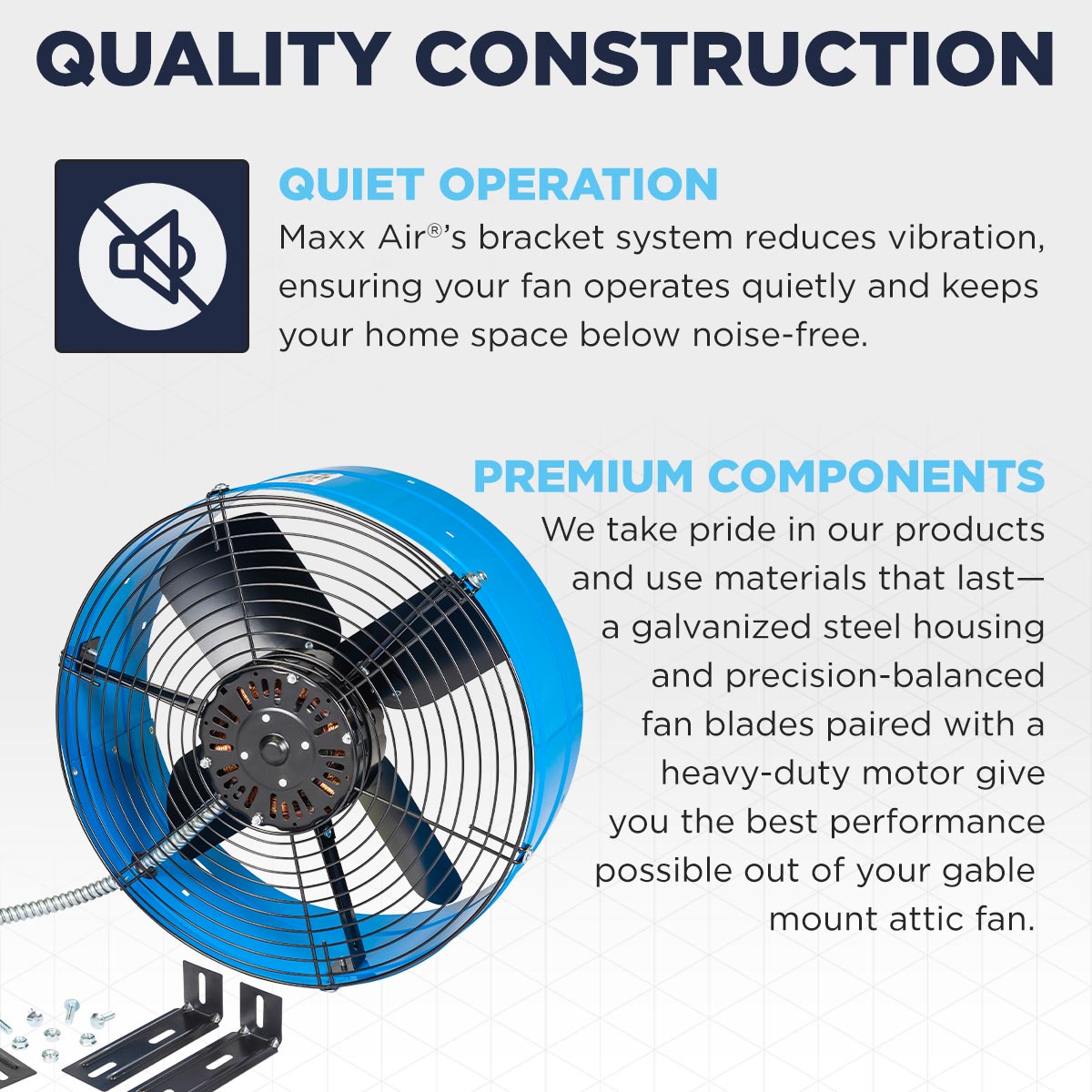 The CX1600 BLU's bracket mounting system means your fan operates with reduced noise and vibration. The gable fan is constructed using premium materials including galvanized steel, precision-balanced fan blades and a heavy-duty motor. 