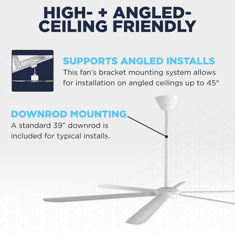 The Maxx Air HVLS 108 moves big air, even on high or angled ceilings up to 45 deg. using the included 39" downrod.